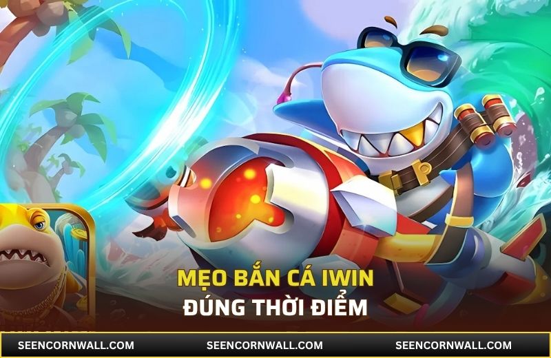 Mẹo bắn cá iWin đúng thời điểm