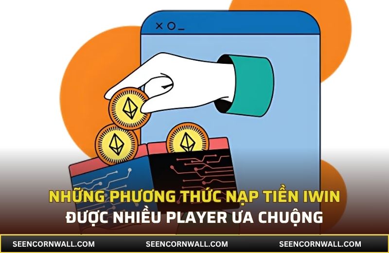 Những phương thức nạp tiền iWin được nhiều player ưa chuộng