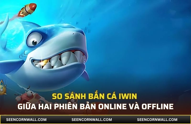 So sánh bắn cá iWin giữa hai phiên bản online và offline