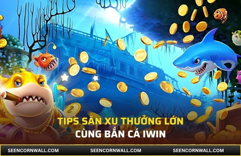 Tips săn xu thưởng lớn cùng bắn cá iWin